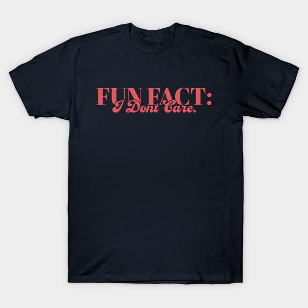 Fun Fact I Don't Care T-Shirt by FFAFFF